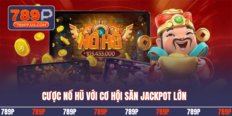 Cược nổ hũ với cơ hội săn jackpot lớn