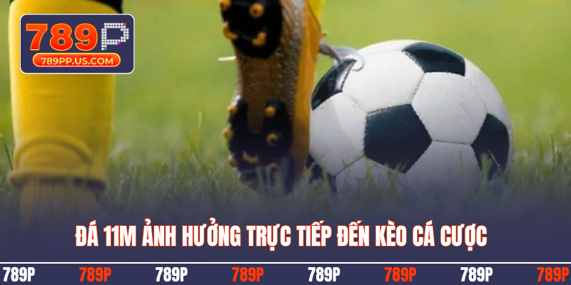 Đá 11m ảnh hưởng trực tiếp đến kèo cá cược
