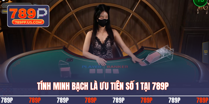 Tính minh bạch là ưu tiên số 1 tại 789P